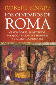 OLVIDADOS DE ROMA. GLADIADORES, PROSTITUTAS, FORAJIDOS