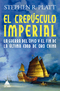 CREPUSCULO IMPERIAL. GUERRA DEL OPIO Y EL FIN DE LA ULTIMA