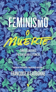 FEMINISMO O MUERTE. COMO LAS MUJERES PUEDEN SALVAR EL PLANE