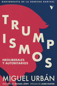 TRUMPISMOS. NEOLIBERALES Y AUTORITARIOS. RADIOGRAFIA DE LA
