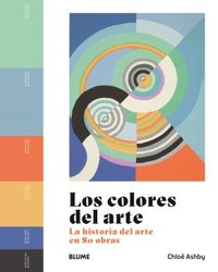 COLORES DEL ARTE. HISTORIA DEL ARTE EN 80 OBRAS