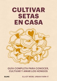 CULTIVAR SETAS EN CASA. GUIA COMPLETA CONOCER, CULTIVAR Y A