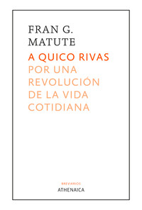 A QUICO RIVAS. POR UNA REVOLUCION DE LA VIDA COTIDIANA