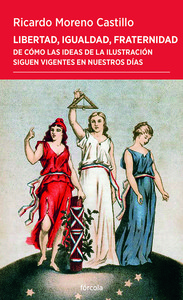 LIBERTAD, IGUALDAD, FRATERNIDAD. DE COMO LAS IDEAS DE LA IL
