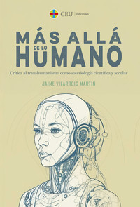 MAS ALLA DE LO HUMANO. CRITICA AL TRANSHUMANISMO COMO SOTER