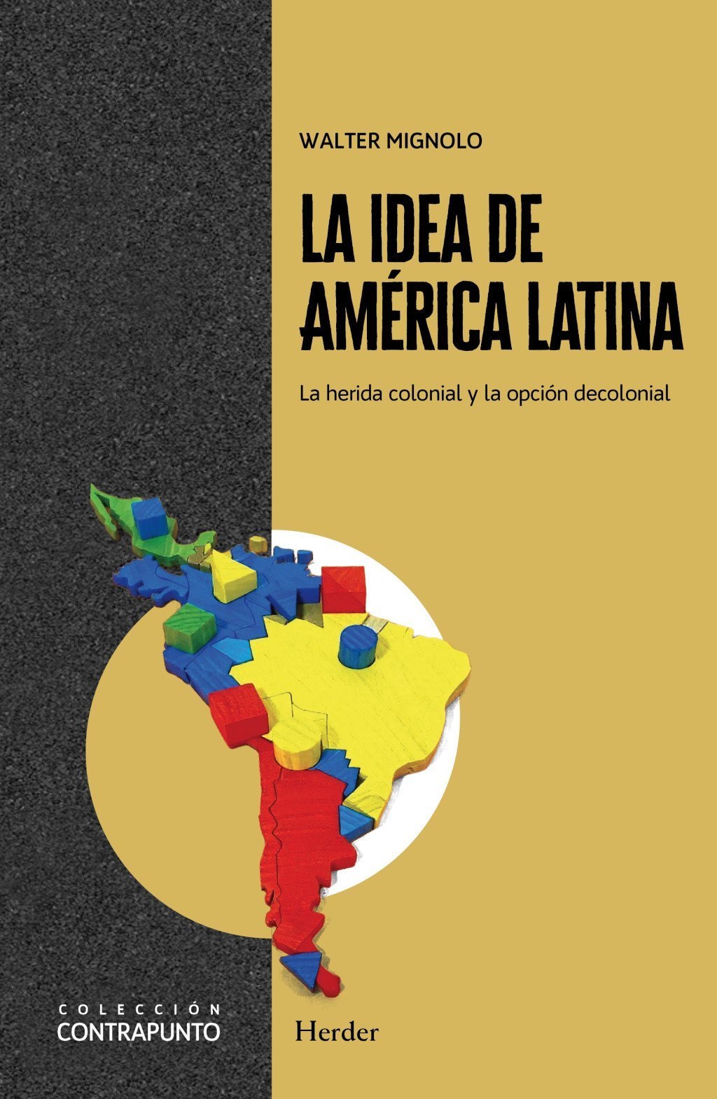 IDEA DE AMÉRICA LATINA. LA HERIDA COLONIAL Y LA OPCIÓN DECOLONIAL