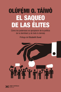SAQUEO DE LAS ELITES. COMO LOS PODEROSOS SE APROPIARON DE L