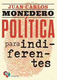 POLITICA PARA INDIFERENTES. EL DESGOBIERNO DE LAS PALABRAS