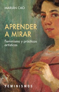 APRENDER A MIRAR. FEMINISMO Y PRACTICAS ARTISTICAS