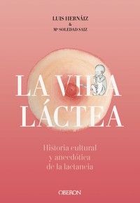 VIDA LACTEA. HISTORIA CULTURAL Y ANECDOTICA DE LA LACTANCIA