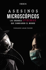 ASESINOS MICROSCOPICOS. GRANDES EPIDEMIAS CAMBIARON MUNDO