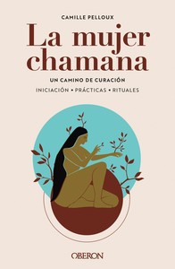 MUJER CHAMANA, LA. UN CAMINO DE SANACION