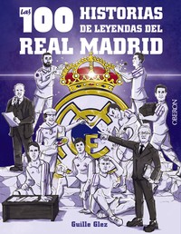 100 HISTORIAS DE LEYENDAS DEL REAL MADRID