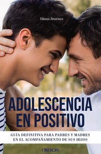 ADOLESCENCIA EN POSITIVO. GUIA DEFINITIVA PARA PADRES Y MAD