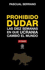 PROHIBIDO DUDAR. DIEZ SEMANAS QUE UCRANIA CAMBIO EL MUNDO