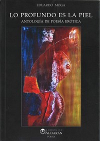 LO PROFUNDO ES LA PIEL. ANTOLOGIA DE POESIA EROTICA