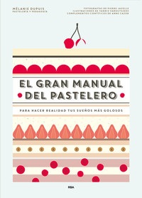 GRAN MANUAL DEL PASTELERO PARA HACER REALIDAD TUS SUEÑOS MA