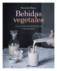 BEBIDAS VEGETALES. LECHES MAS NUTRITIVAS Y SALUDABLES