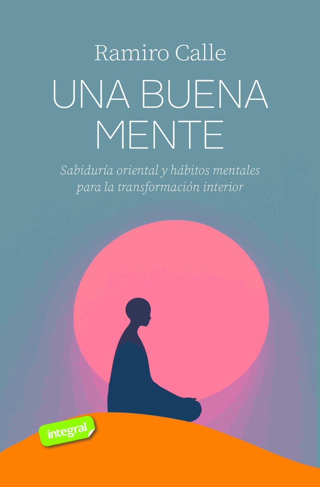 UNA BUENA MENTE. SABIDURA ORIENTAL Y HABITOS MENTALES PARA TRANSFORMACION INTERIOR