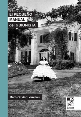 PEQUEÑO MANUAL DEL GUIONISTA. LO ESENCIAL PARA ESCRIBIR