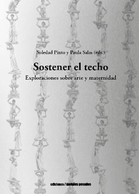 SOSTENER EL TECHO. EXPLORACIONES SOBRE ARTE Y MATERNIDAD