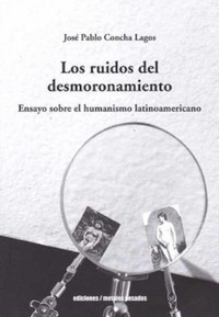 RUIDOS DEL DESMORONAMIENTO. ENSAYO SOBRE HUMANISMO LATINOAM