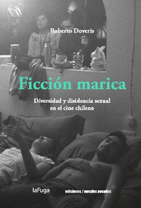 FICCION MARICA. DIVERSIDAD Y DISIDENCIA SEXUAL CINE CHILENO