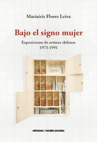 BAJO EL SIGNO MUJER. EXPOSICIONES ARTISTAS CHILENAS 1973-19