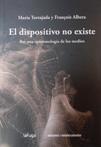 DISPOSITIVO NO EXISTE. POR UNA EPISTEMOLOGIA DE LOS MEDIOS