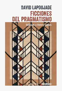FICCIONES DEL PRAGMATISMO. WILLIAM Y HENRY JAMES