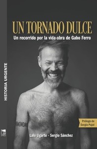 UN TORNADO DULCE. UN RECORRIDO POR VIDA-OBRA GABO FERRO