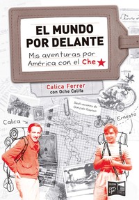 MUNDO POR DELANTE. MIS AVENTURAS POR AMERICA CON EL CHE