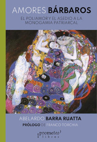 AMORES BARBAROS. POLIAMOR Y ASEDIO MONOGAMIA PATRIARCAL