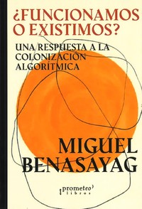 FUNCIONAMOS O EXISTIMOS? RESPUESTA COLONIZACION ALGORITMICA