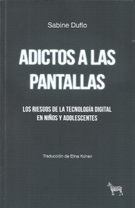 ADICTOS A LAS PANTALLAS. RIESGOS DE LA TECNOLOGIA DIGITAL E