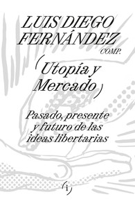 UTOPIA Y MERCADO. PASADO, PRESENTE Y FUTURO IDEAS LIBERTAR