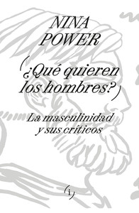 QUE QUIEREN LOS HOMBRES. LA MASCULINIDAD Y SUS CRITICOS