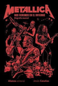 METALLICA. NOS VEREMOS EN EL INFIERNO. BIOGRAFIA MUSICAL