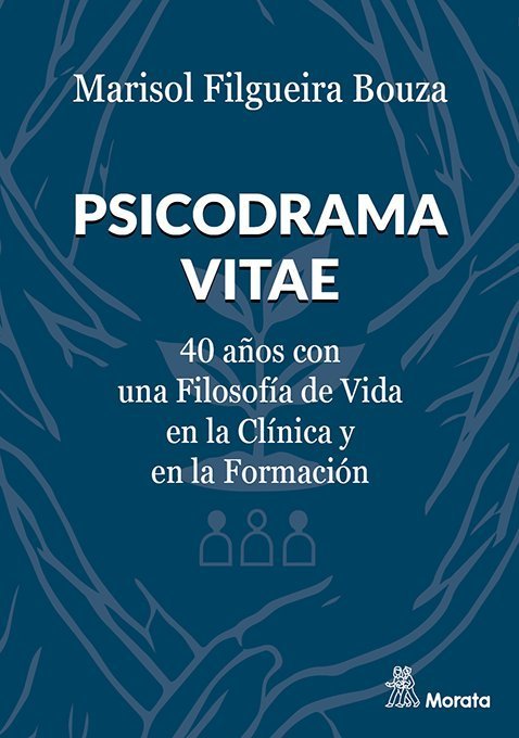 PSICODRAMA VITAE. 40 AÑOS CON UNA FILOSOFÍA DE VIDA EN LA CLÍNICA Y EN LA FORMAC