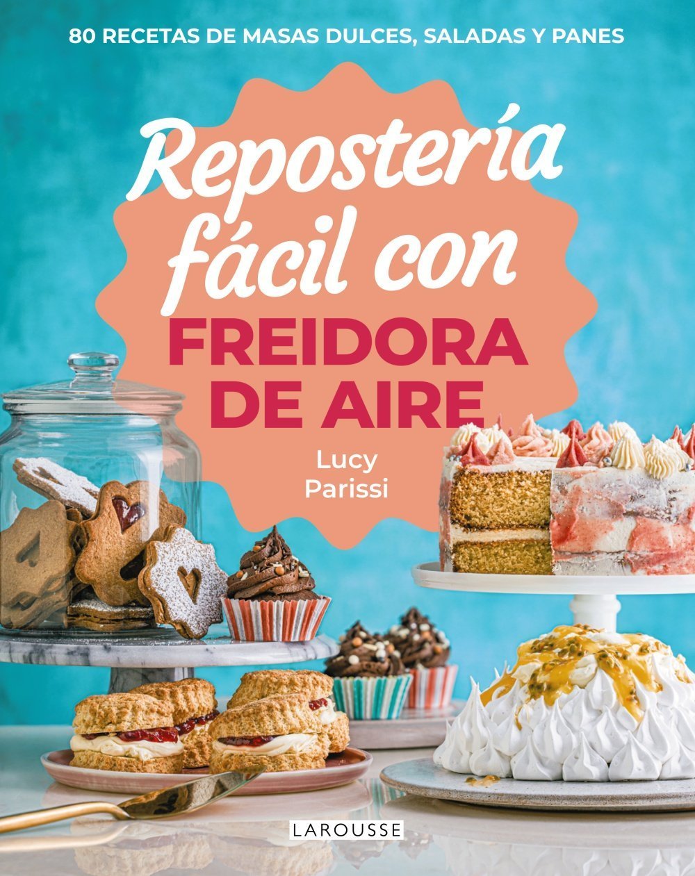 REPOSTERÍA FÁCIL CON FREIDORA DE AIRE. 80 RECETAS DE MASAS DULCES, SALADAS Y PANES