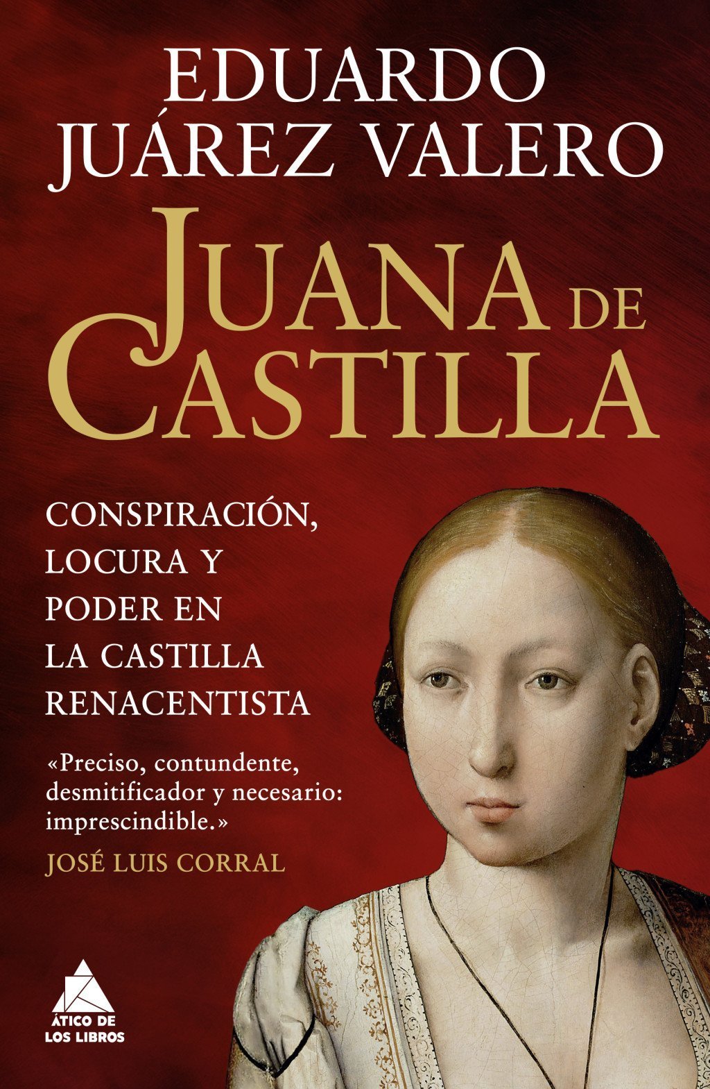 JUANA DE CASTILLA. CONSPIRACIÓN, LOCURA Y PODER EN LA CASTILLA RENACENTISTA