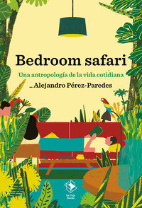 BEDROOM SAFARI. UNA ANTROPOLOGIA DE LA VIDA COTIDIANA