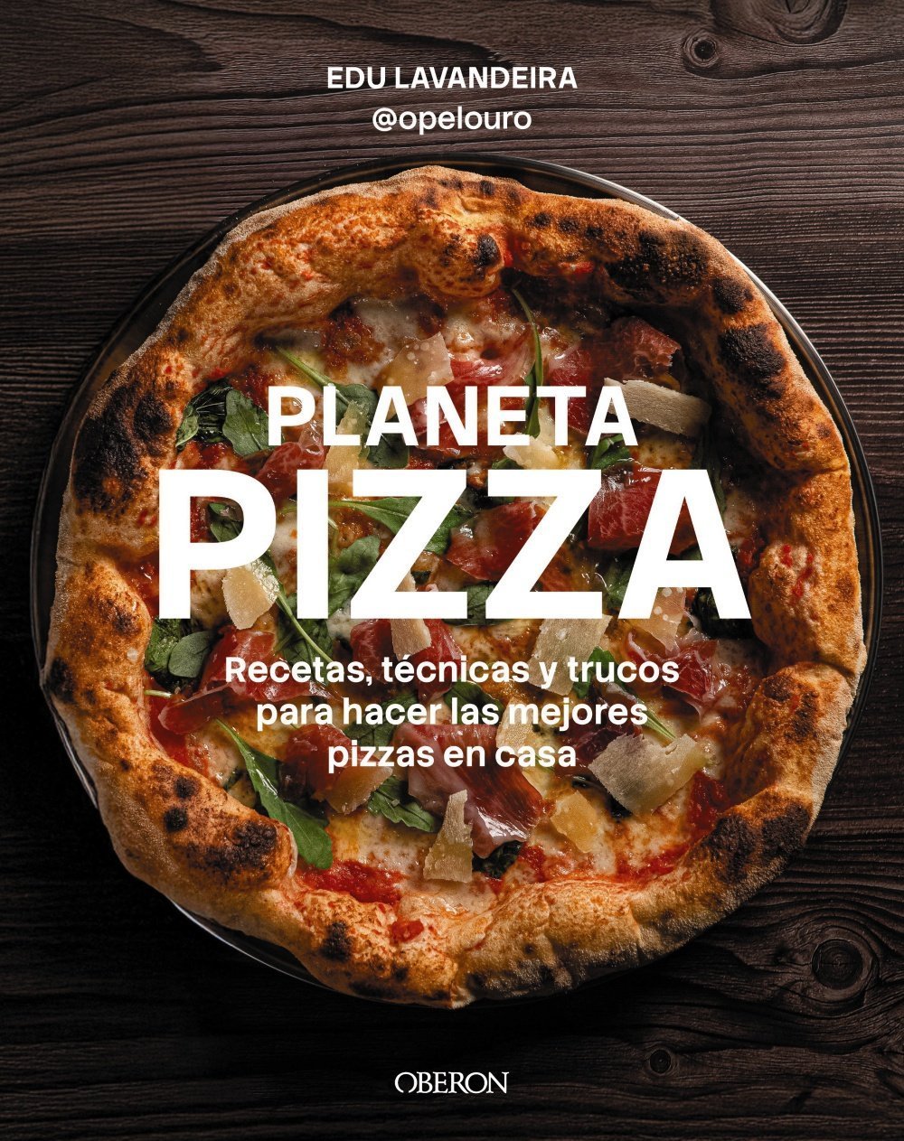 PLANETA PIZZA. RECETAS, TÉCNICAS Y TRUCOS PARA HACER LAS MEJORES PIZZAS EN CASA