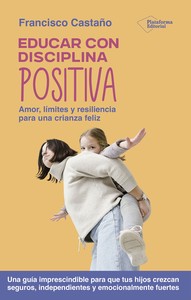 EDUCAR CON DISCIPLINA POSITIVA. AMOR, LIMITES Y RESILIENCIA