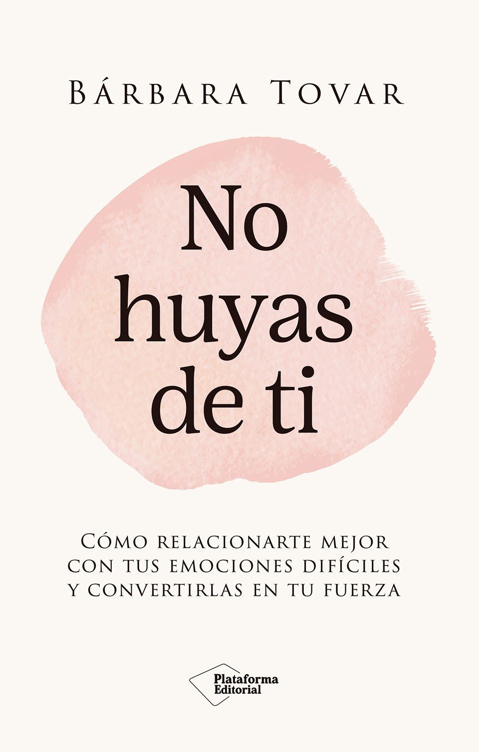 NO HUYAS DE TI. CÓMO RELACIONARTE MEJOR CON TUS EMOCIONES DIFÍCILES Y CONVERTIRLAS EN TU FUERZA