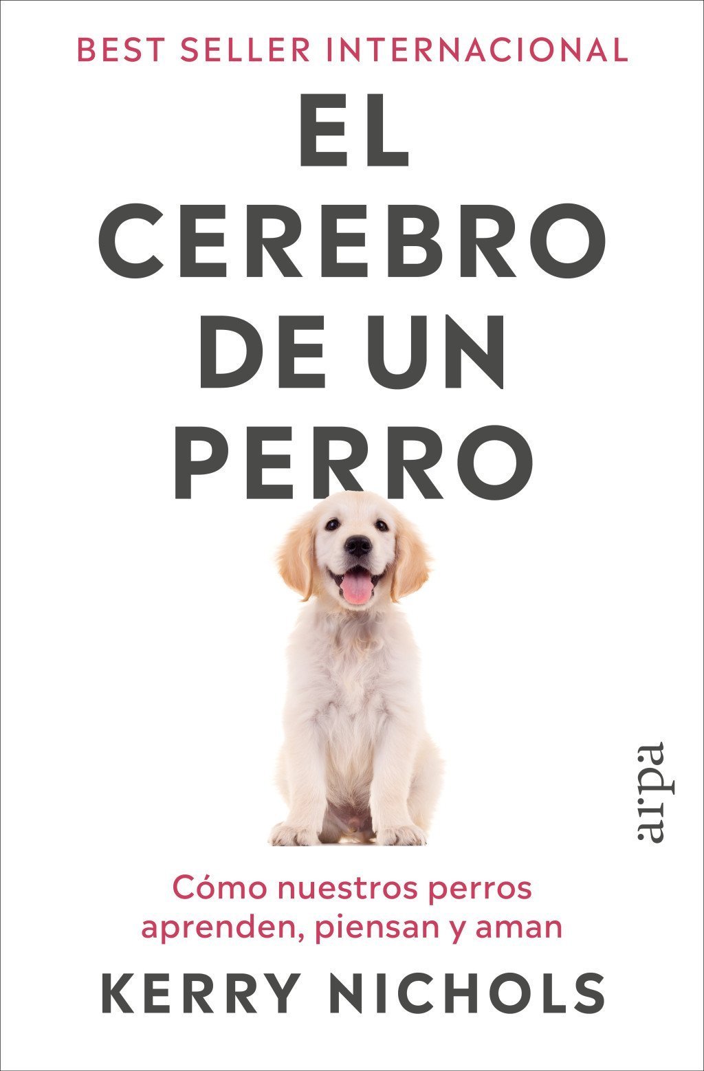 CEREBRO DE UN PERRO. CÓMO NUESTROS PERROS APRENDEN, PIENSAN Y AMAN
