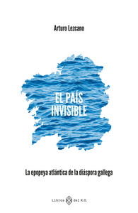 PAIS INVISIBLE. EPOPEYA ATLANTICA DE LA DIASPORA GALLEGA