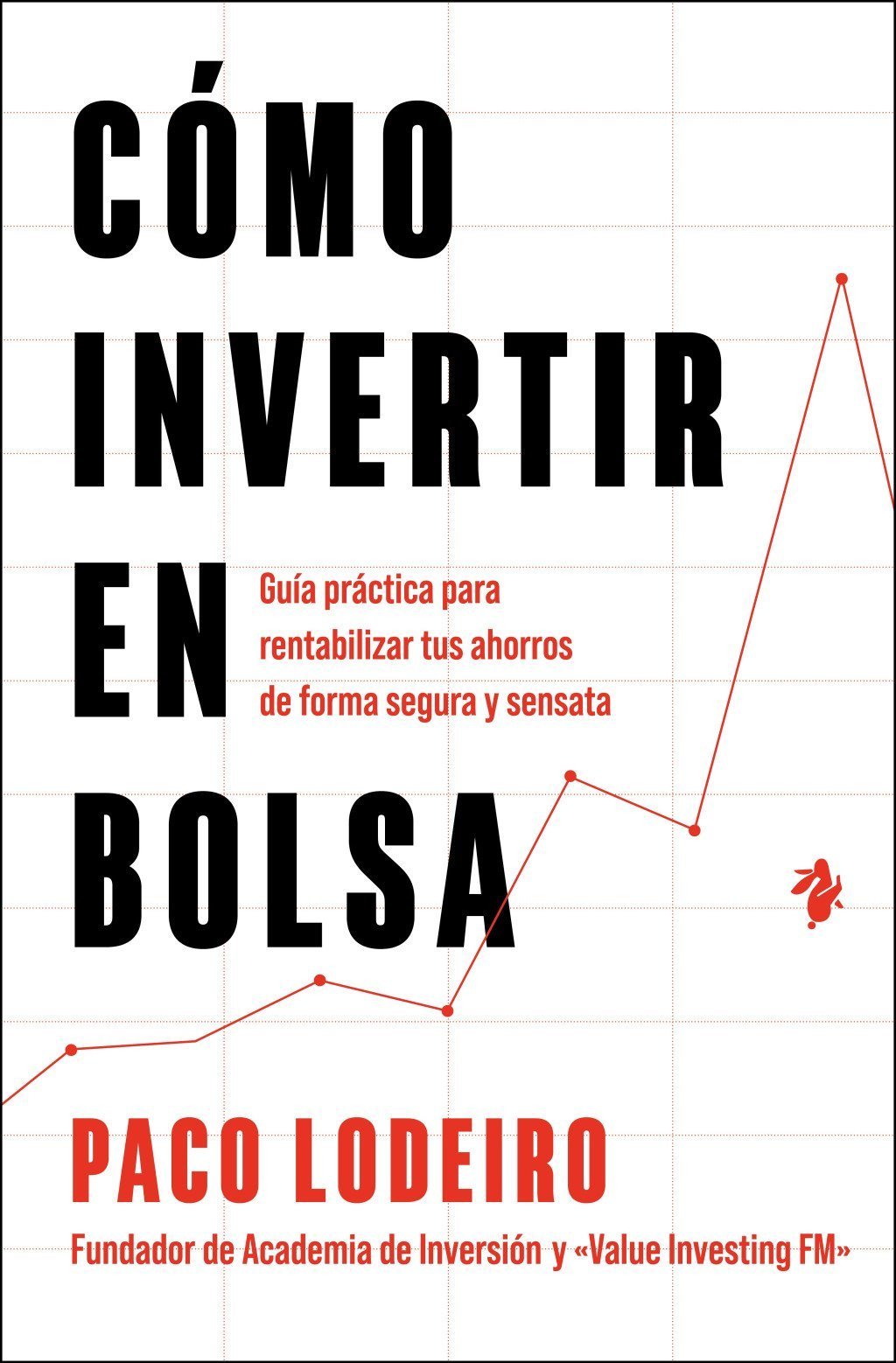 CÓMO INVERTIR EN BOLSA. GUÍA PRÁCTICA PARA RENTABILIZAR TUS AHORROS DE FORMA SEGURA Y SENSATA