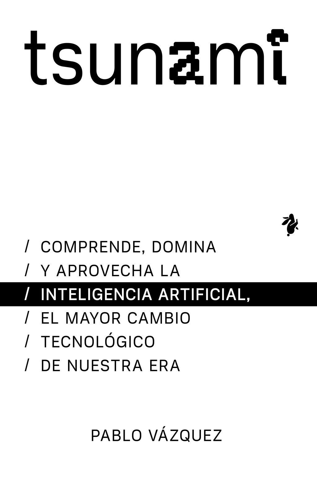 TSUNAMI. COMPRENDE, DOMINA Y APROVECHA LA INTELIGENCIA ARTIFICIAL, EL MAYOR CAMBIO TECNOL