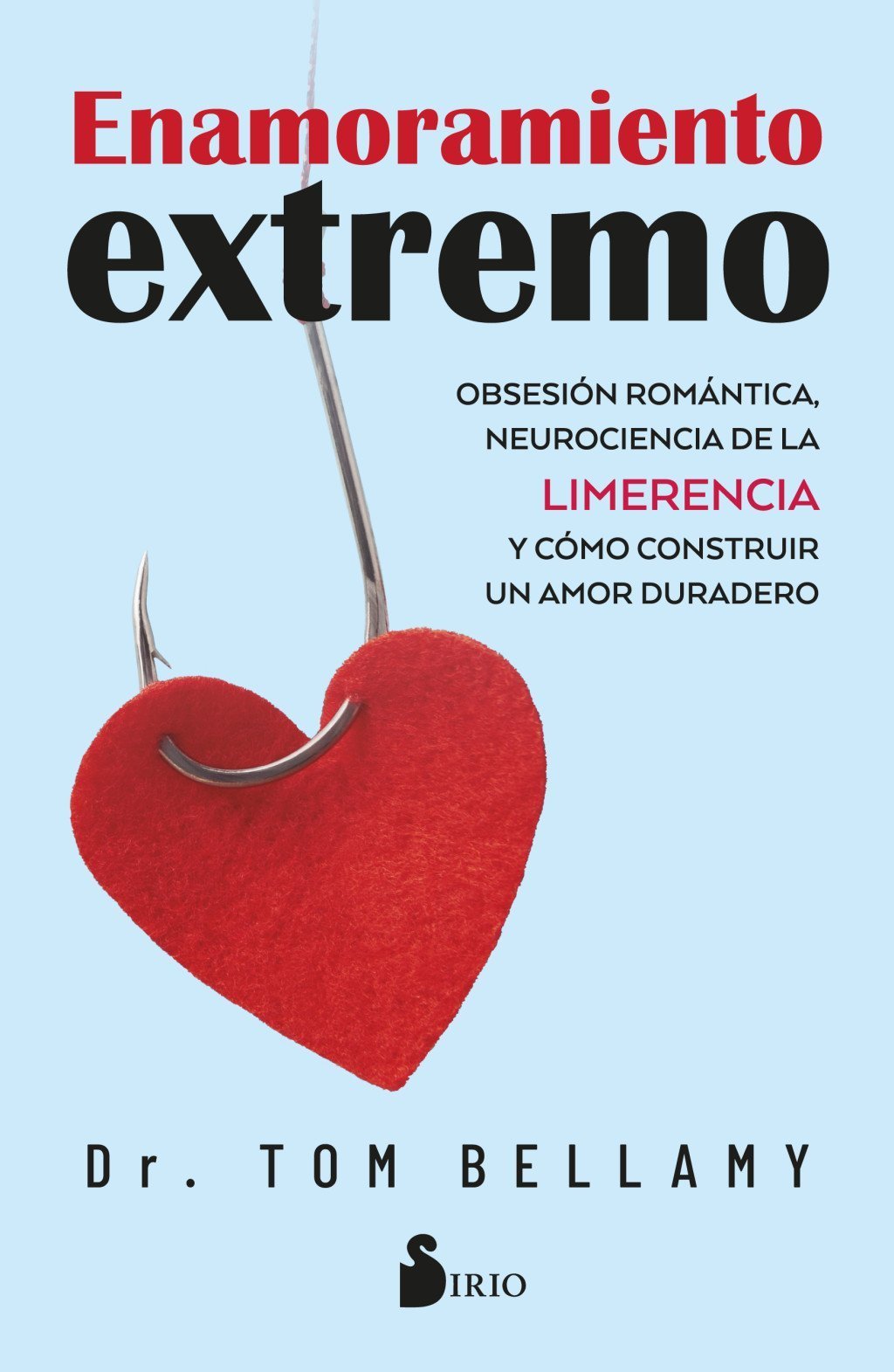 ENAMORAMIENTO EXTREMO. OBSESIÓN ROMÁNTICA, NEUROCIENCIA DE LA LIMERENCIA Y CÓMO CONSTRUIR UN AMOR DU